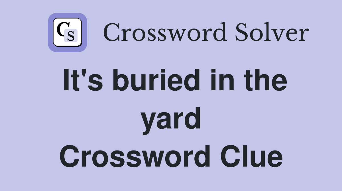 It's buried in the yard Crossword Clue