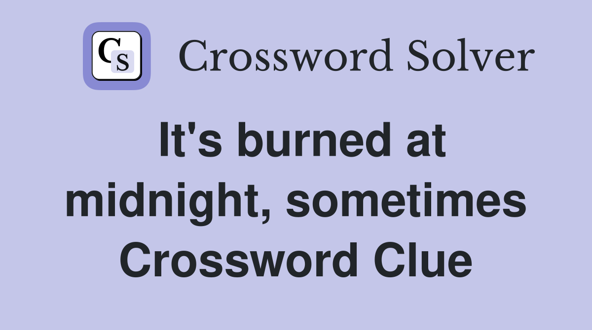 It's burned at midnight, sometimes Crossword Clue