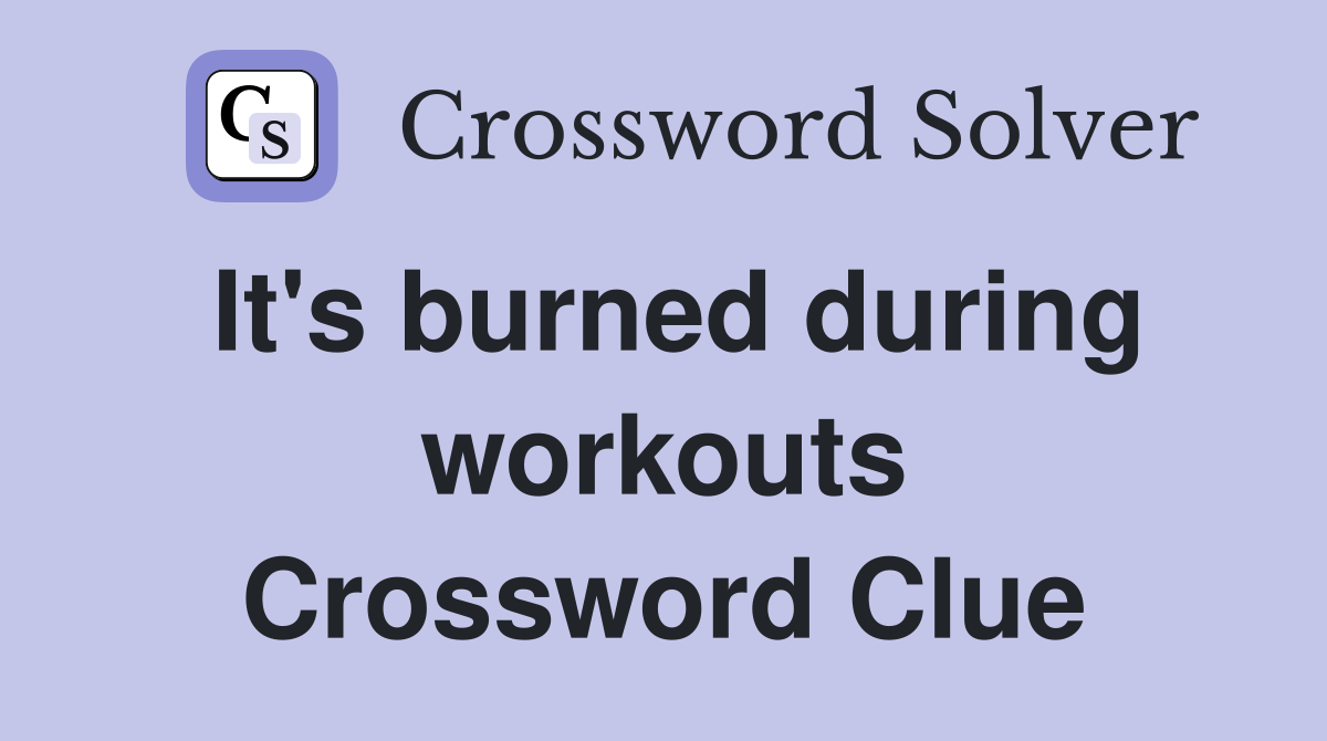 It's burned during workouts Crossword Clue