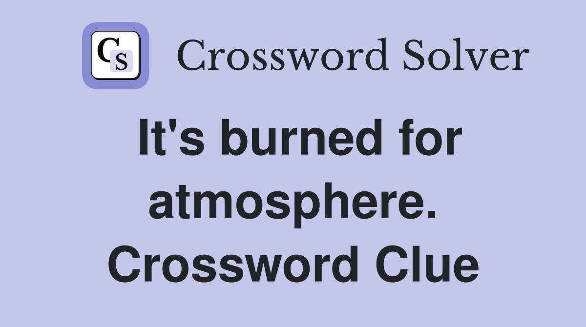 It's burned for atmosphere. Crossword Clue