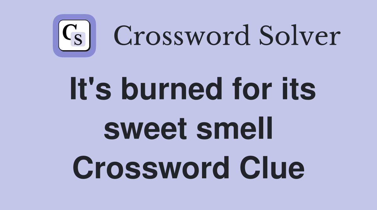 It's burned for its sweet smell Crossword Clue