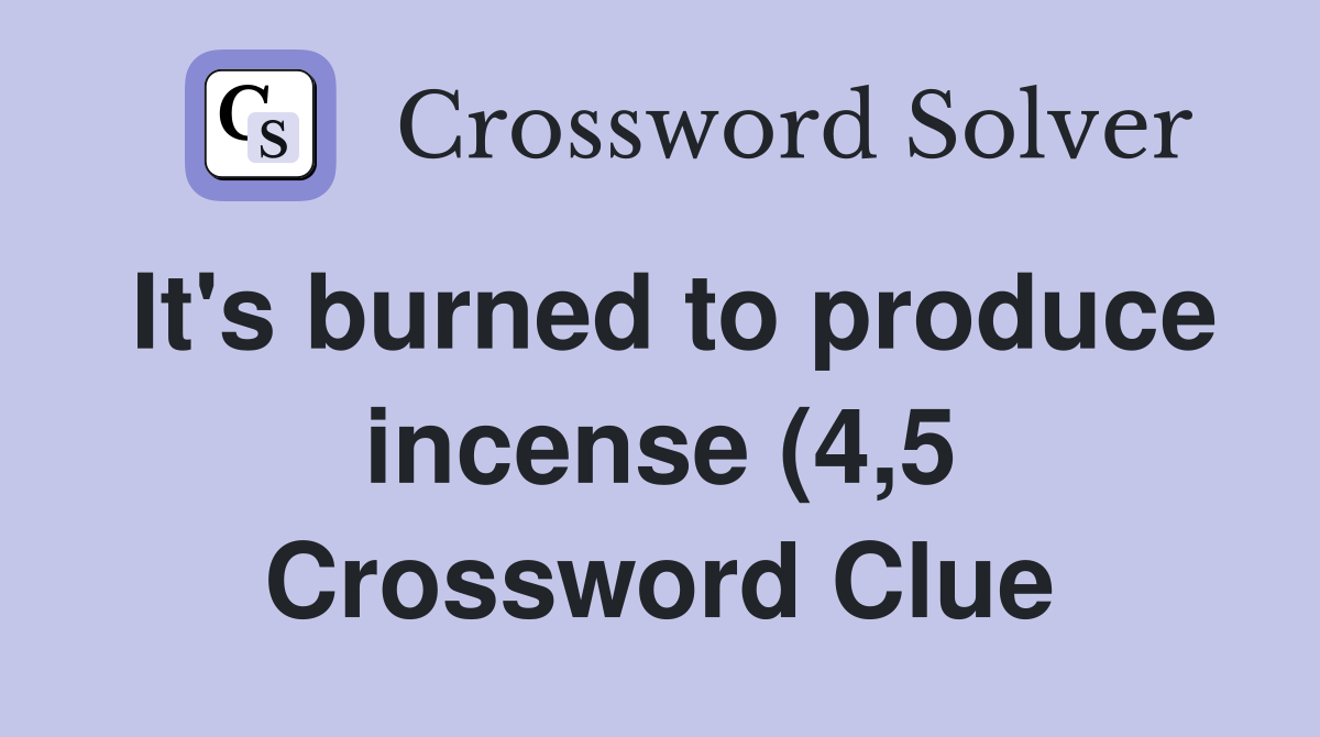 It #39 s burned to produce incense (4 5) Crossword Clue Answers It #39 s burned to produce incense (4 5) Crossword Clue Answers