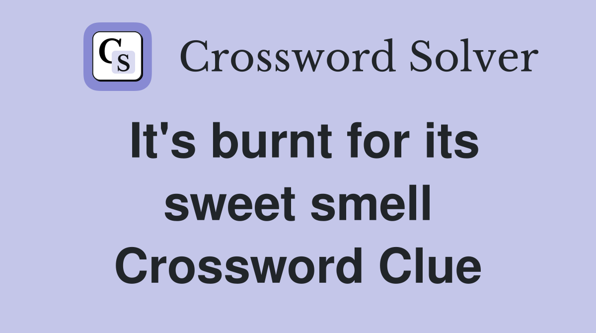 It's burnt for its sweet smell Crossword Clue