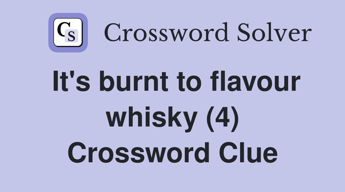 It's burnt to flavour whisky (4) Crossword Clue