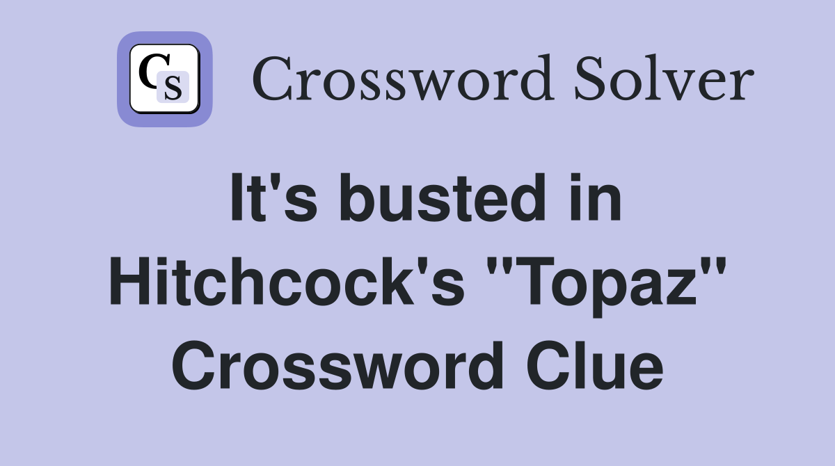 It's busted in Hitchcock's ''Topaz'' Crossword Clue