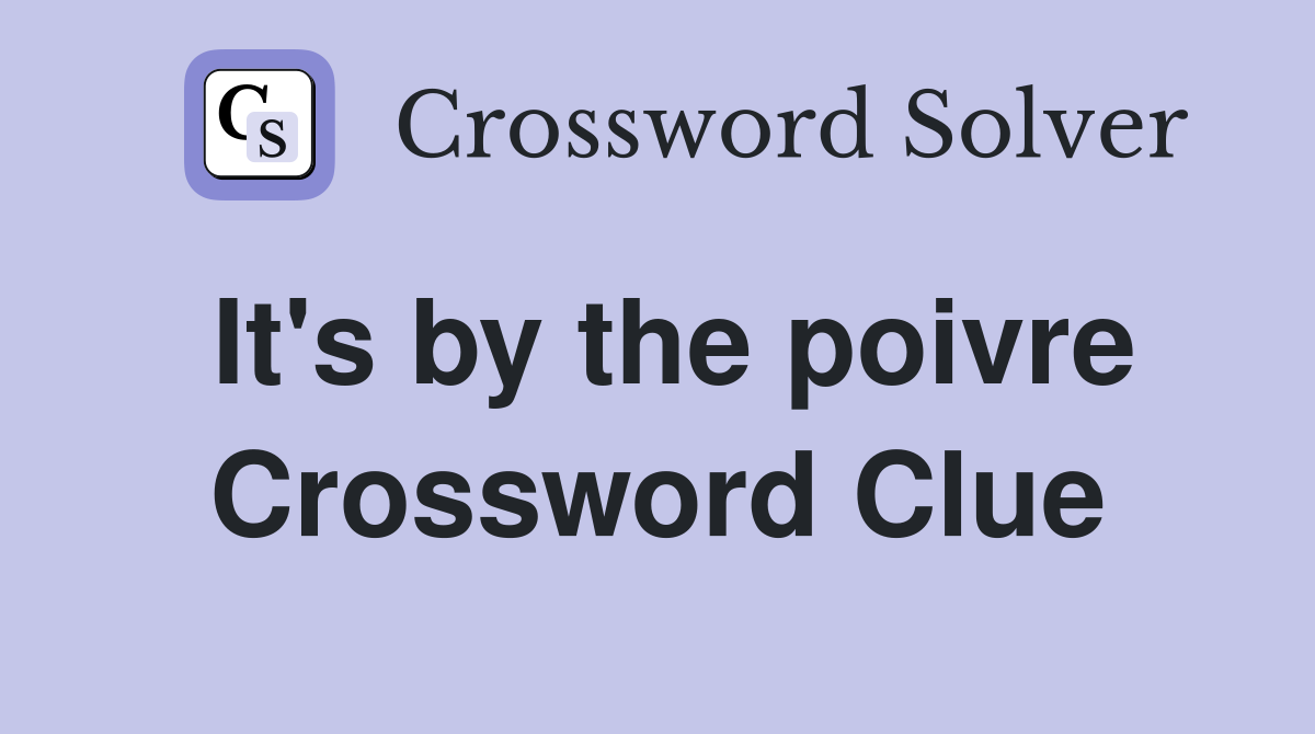 It's by the poivre Crossword Clue