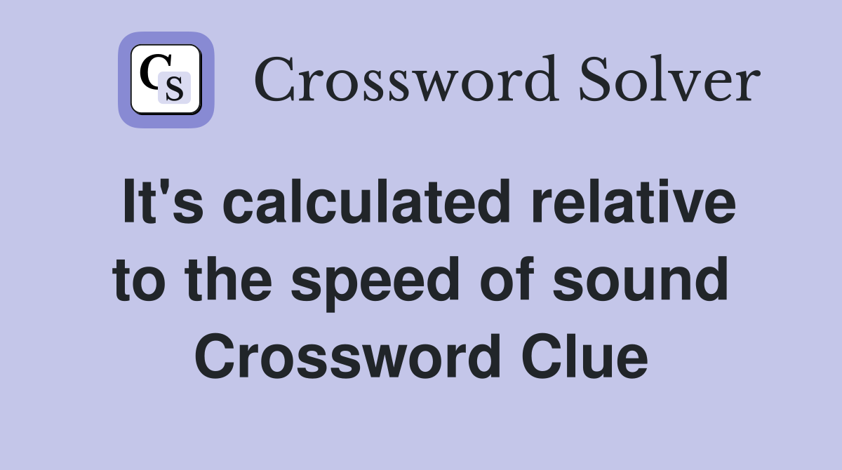 It's calculated relative to the speed of sound Crossword Clue