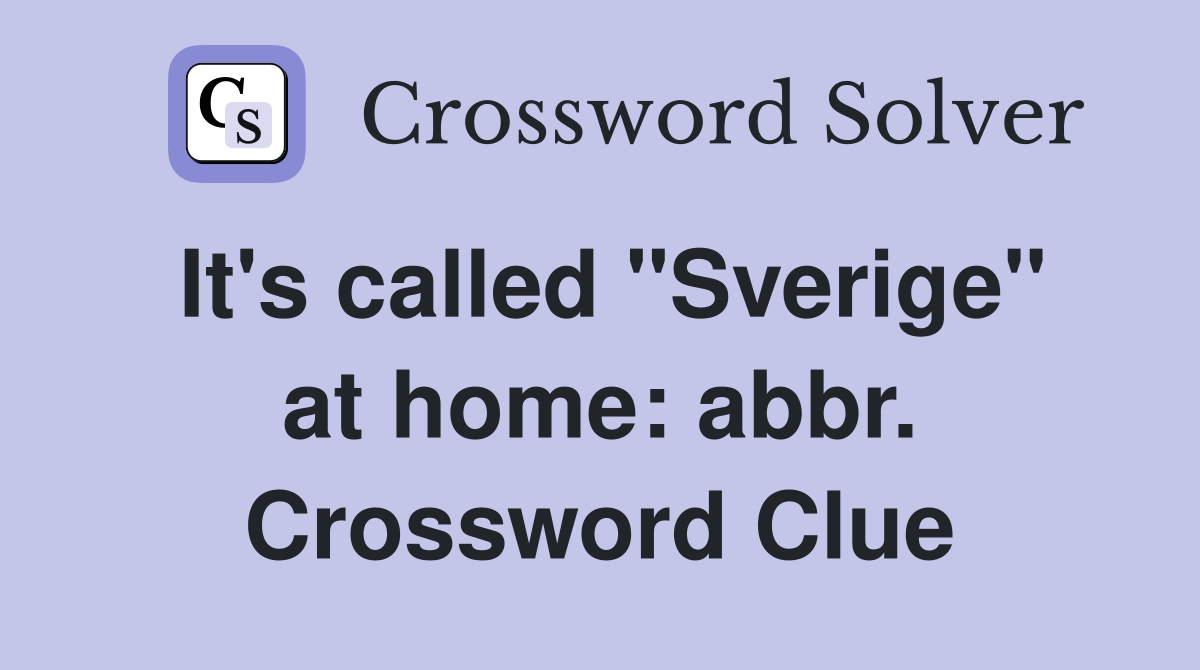 It's called "Sverige" at home: abbr. Crossword Clue