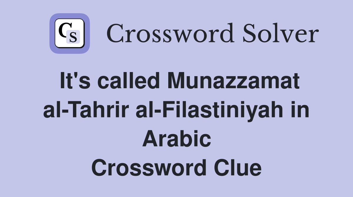 It's called Munazzamat al-Tahrir al-Filastiniyah in Arabic Crossword Clue