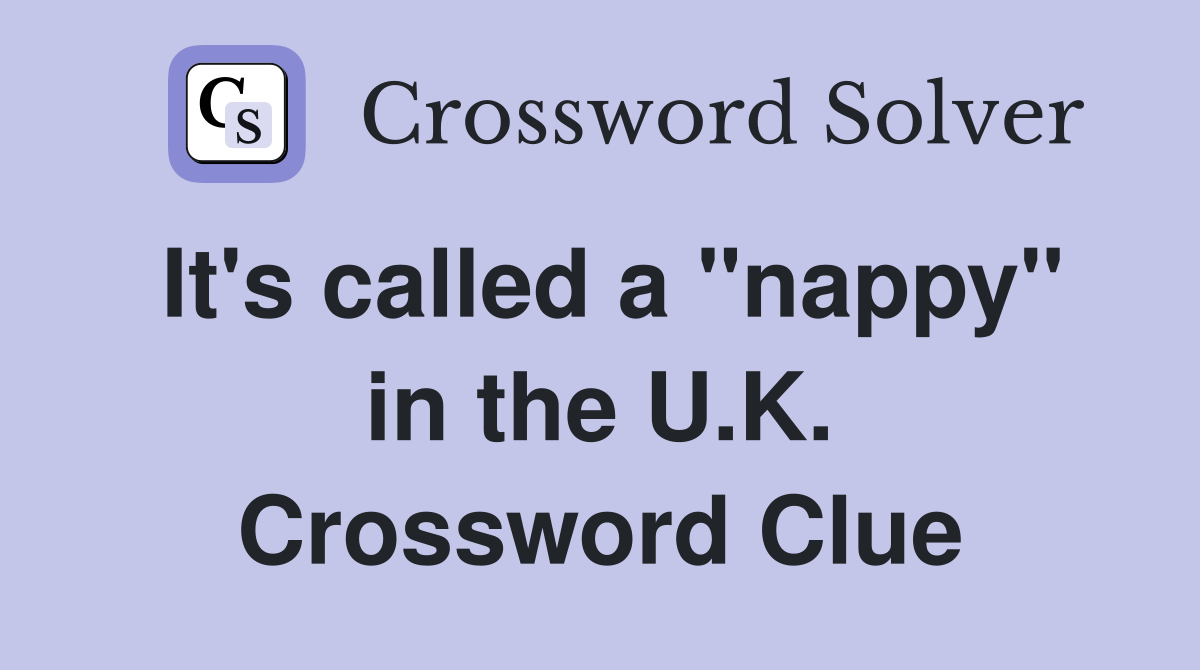 It's called a "nappy" in the U.K. Crossword Clue