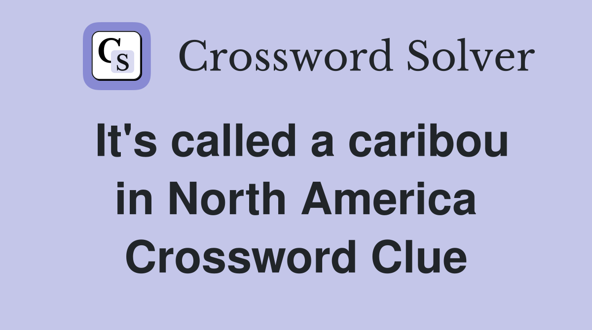 It's called a caribou in North America Crossword Clue