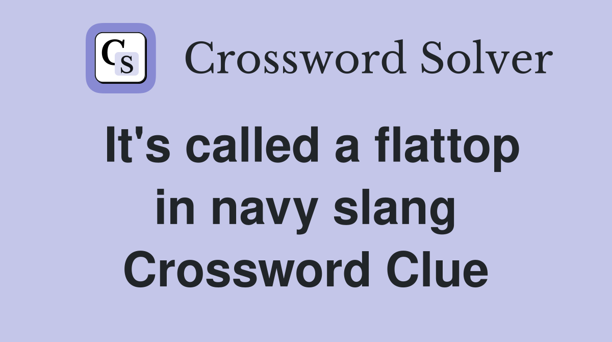 It's called a flattop in navy slang Crossword Clue