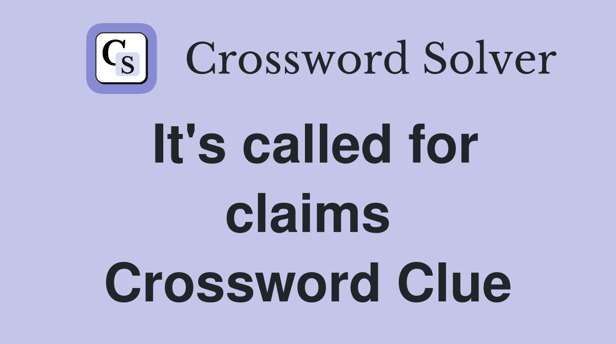 It's called for claims Crossword Clue