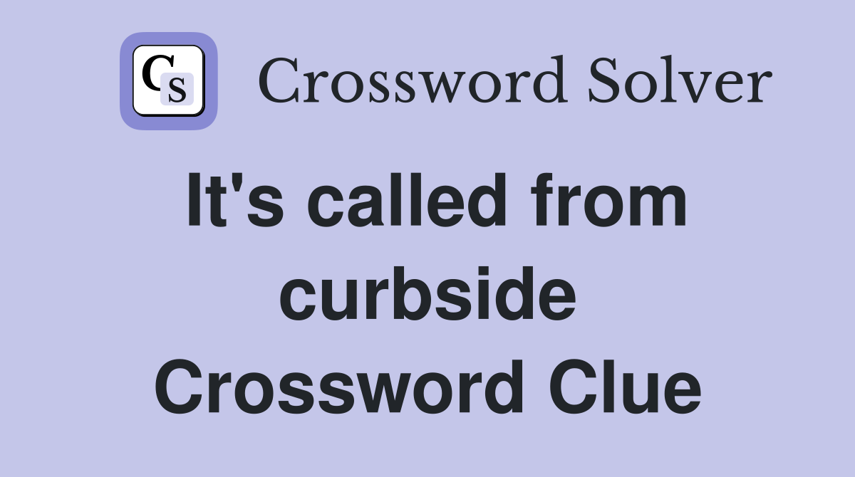 It's called from curbside Crossword Clue
