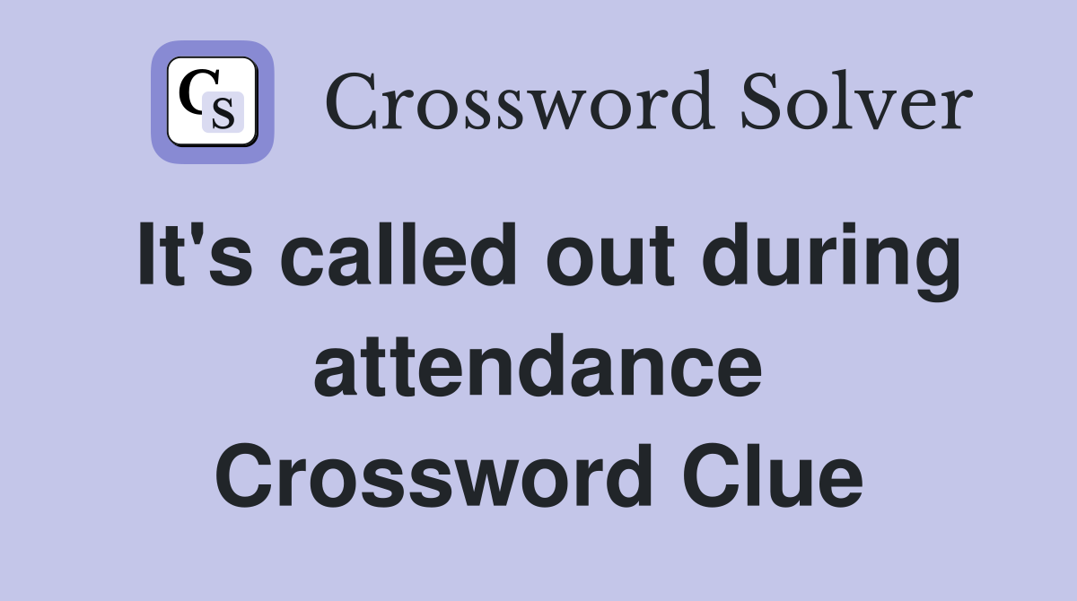 It's called out during attendance Crossword Clue