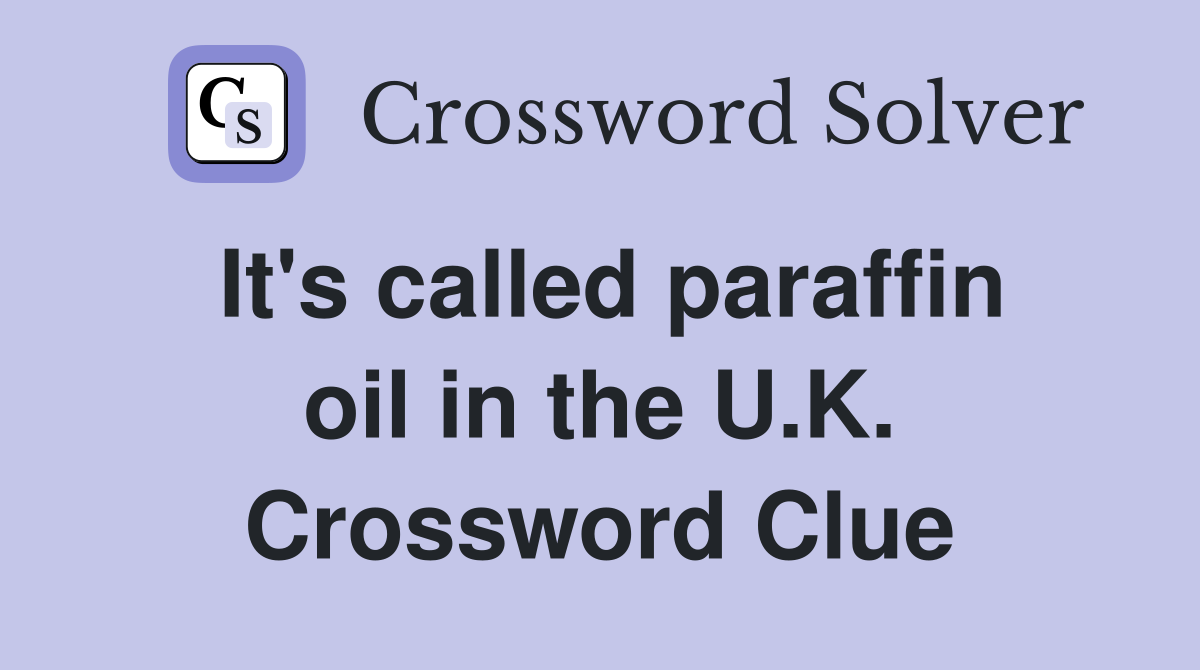 It's called paraffin oil in the U.K. Crossword Clue