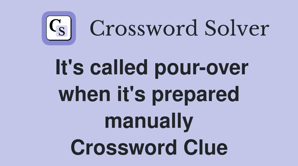 It's called pour-over when it's prepared manually Crossword Clue