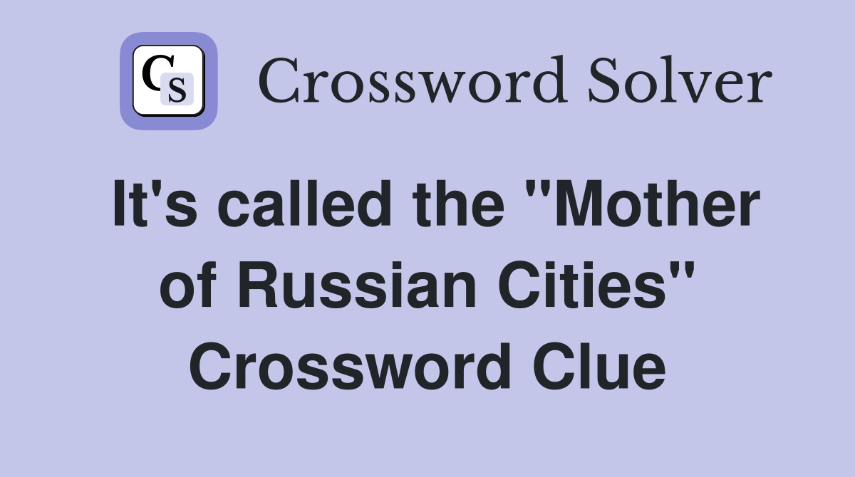 It's called the "Mother of Russian Cities" Crossword Clue