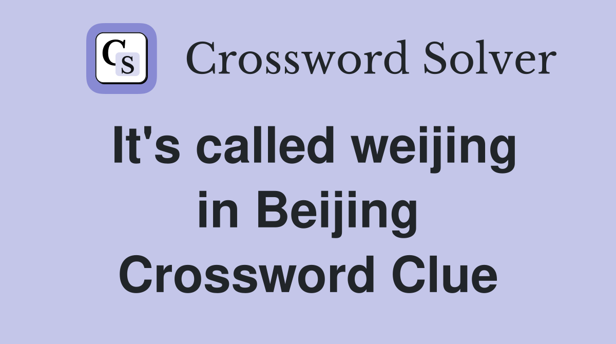 It's called weijing in Beijing Crossword Clue