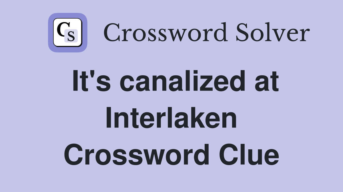 It's canalized at Interlaken Crossword Clue