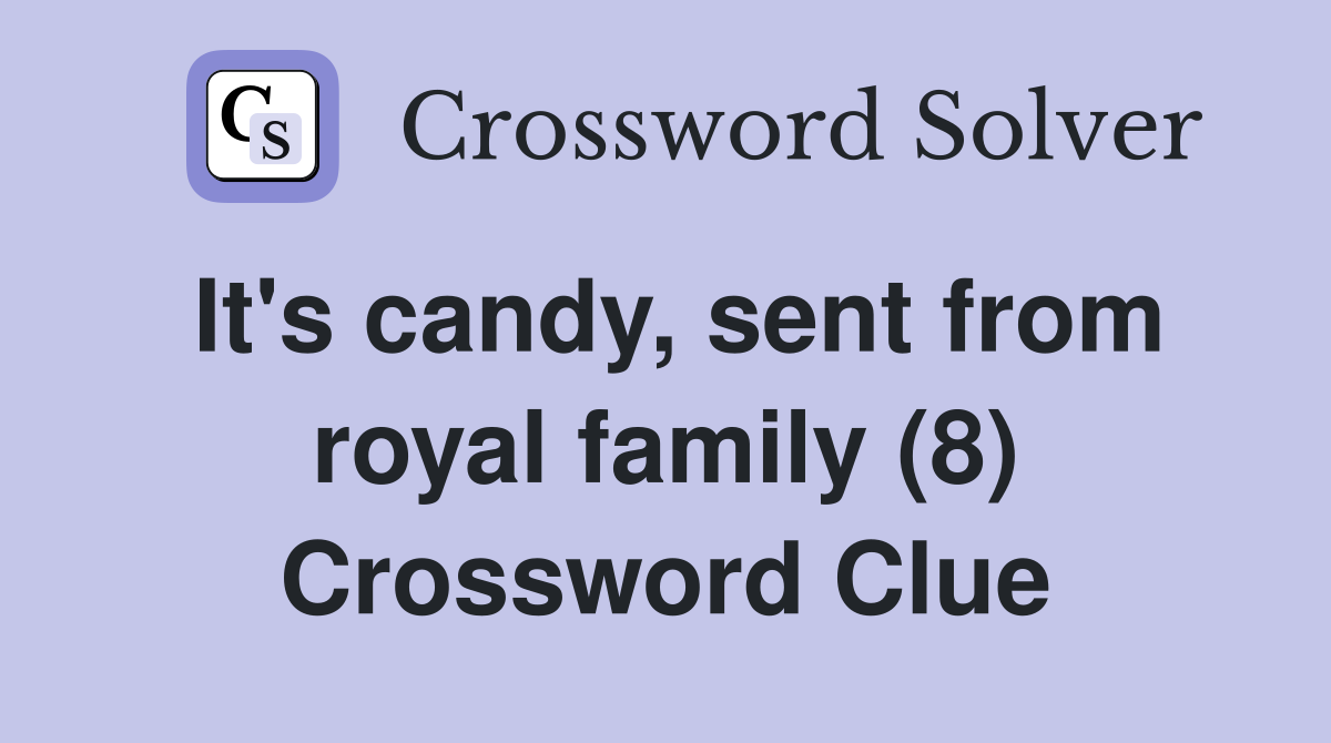It's candy, sent from royal family (8) Crossword Clue