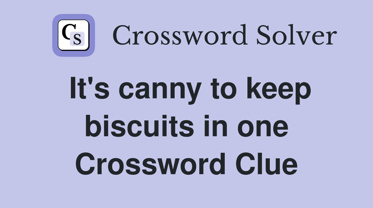 It's canny to keep biscuits in one Crossword Clue