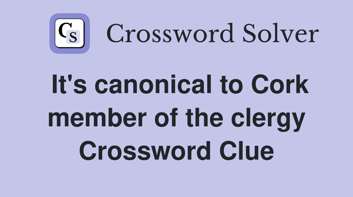 It's canonical to Cork member of the clergy Crossword Clue