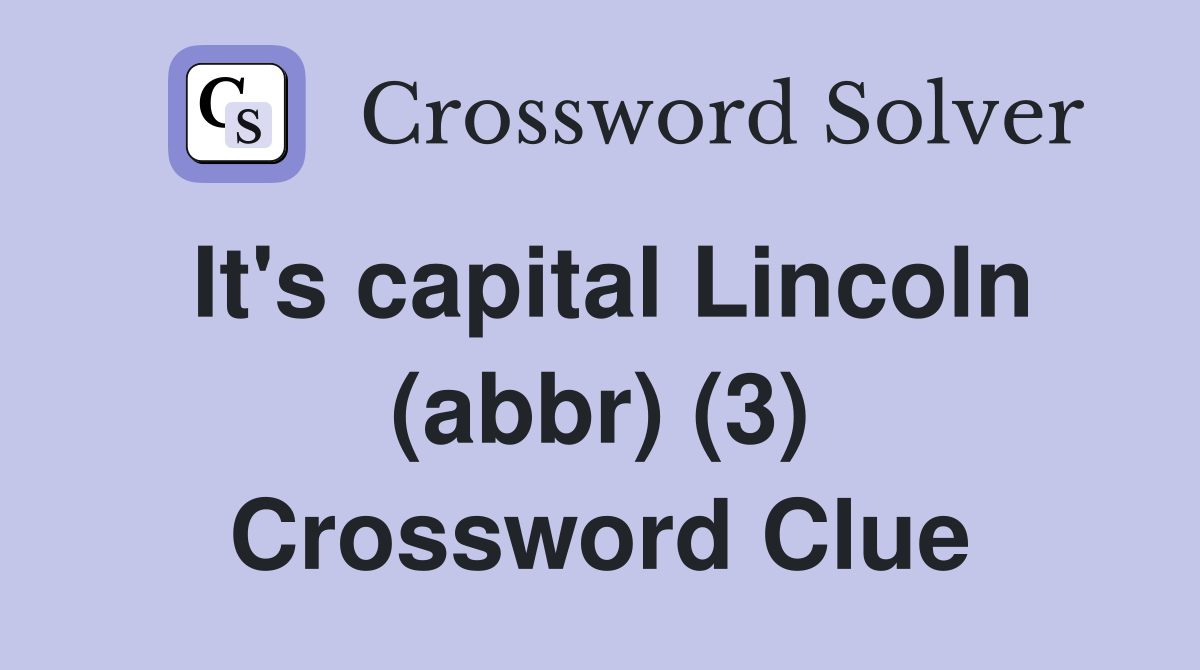 It's capital Lincoln (abbr) (3) Crossword Clue