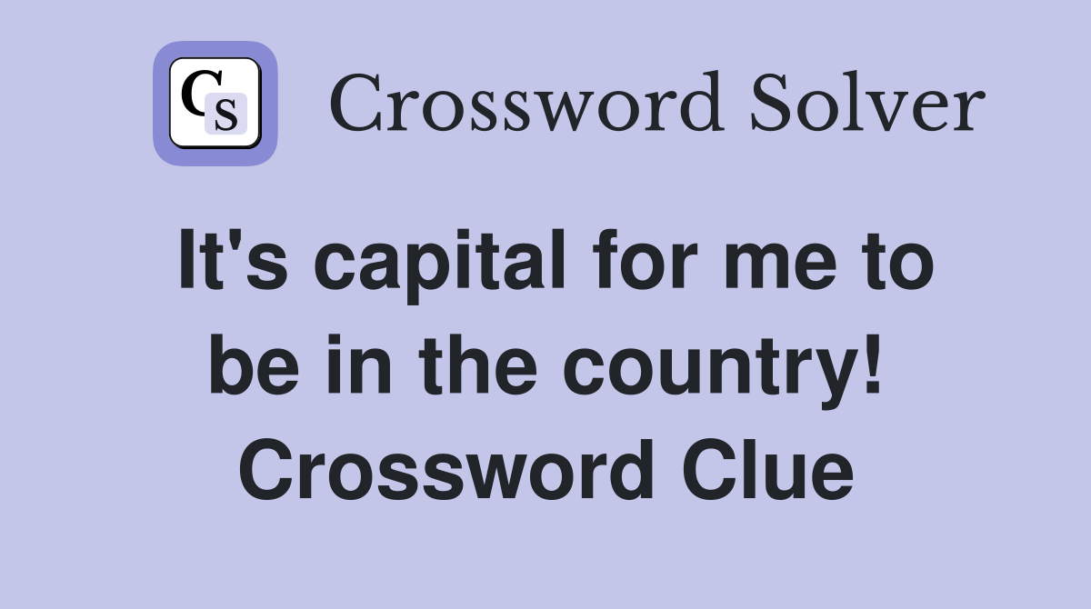 It's capital for me to be in the country! Crossword Clue