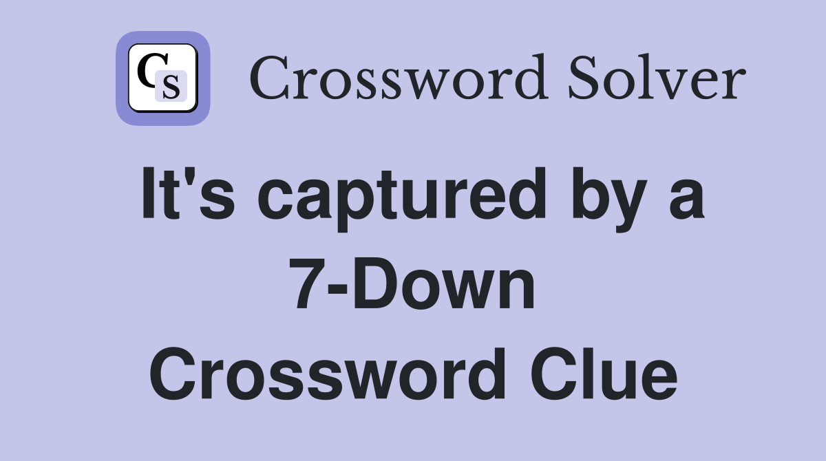 It's captured by a 7-Down Crossword Clue