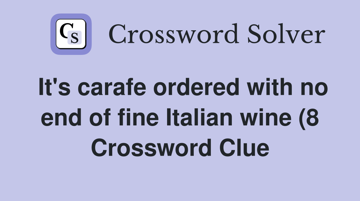 It #39 s carafe ordered with no end of fine Italian wine (8) Crossword It #39 s carafe ordered with no end of fine Italian wine (8) Crossword