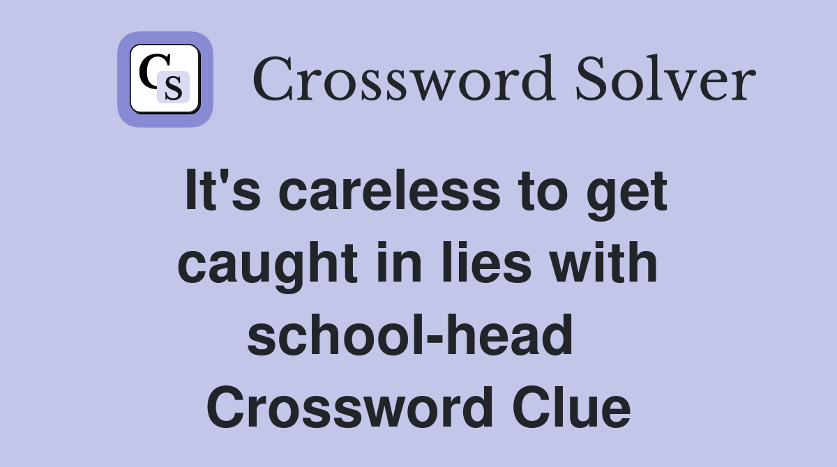 It's careless to get caught in lies with school-head  Crossword Clue