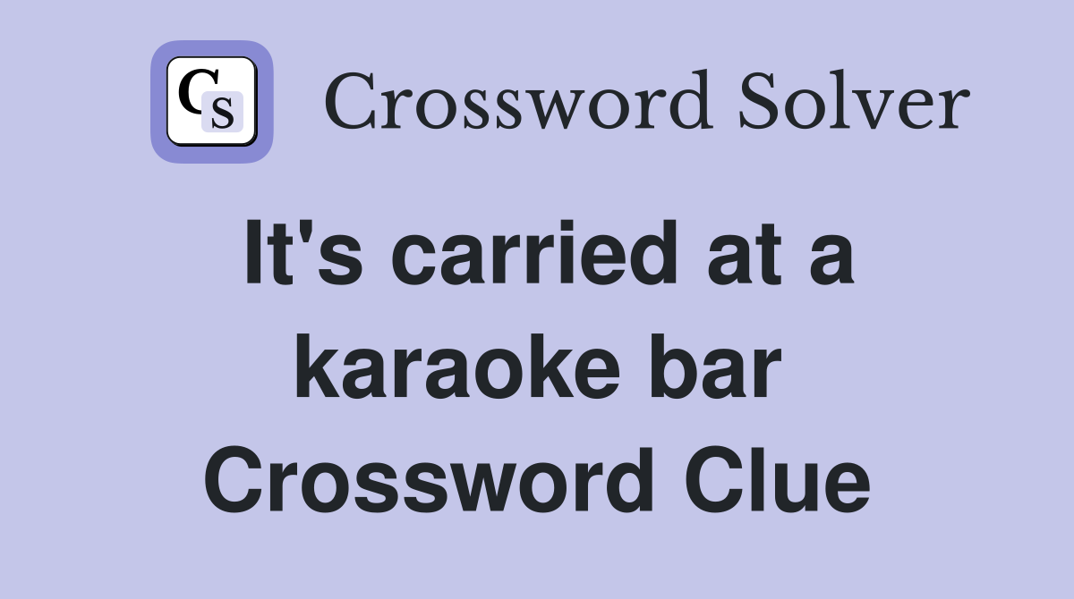 It's carried at a karaoke bar Crossword Clue