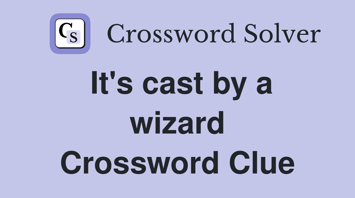 It's cast by a wizard Crossword Clue
