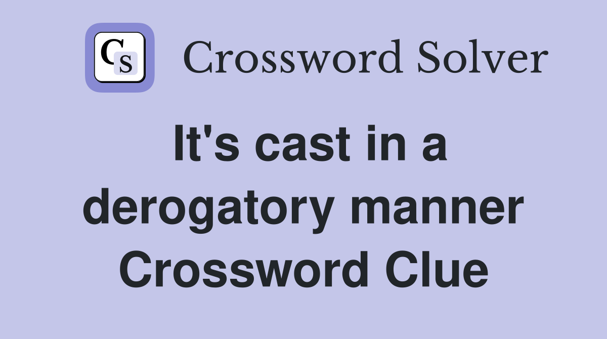 It's cast in a derogatory manner Crossword Clue