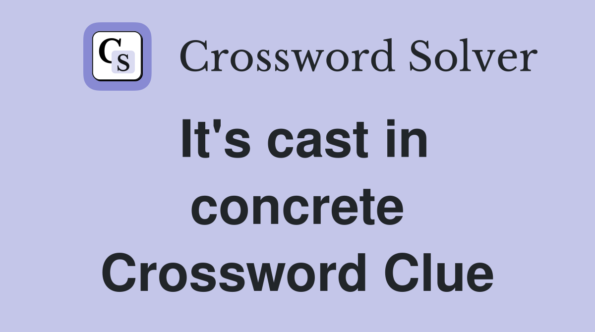 It's cast in concrete Crossword Clue