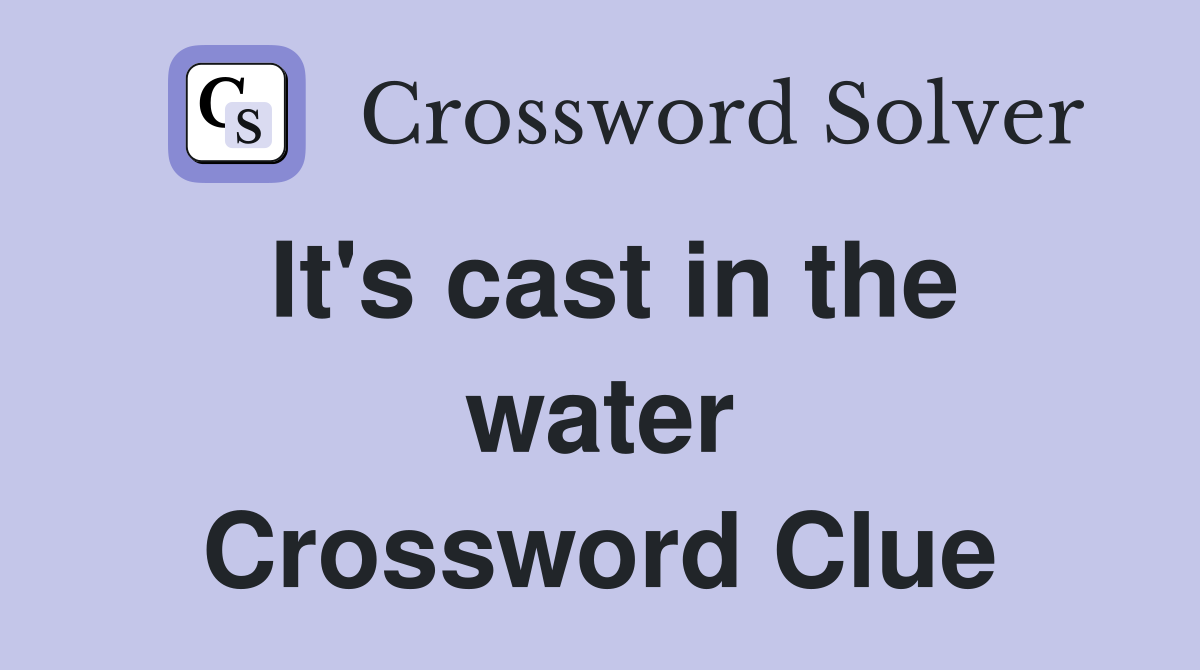 It's cast in the water Crossword Clue