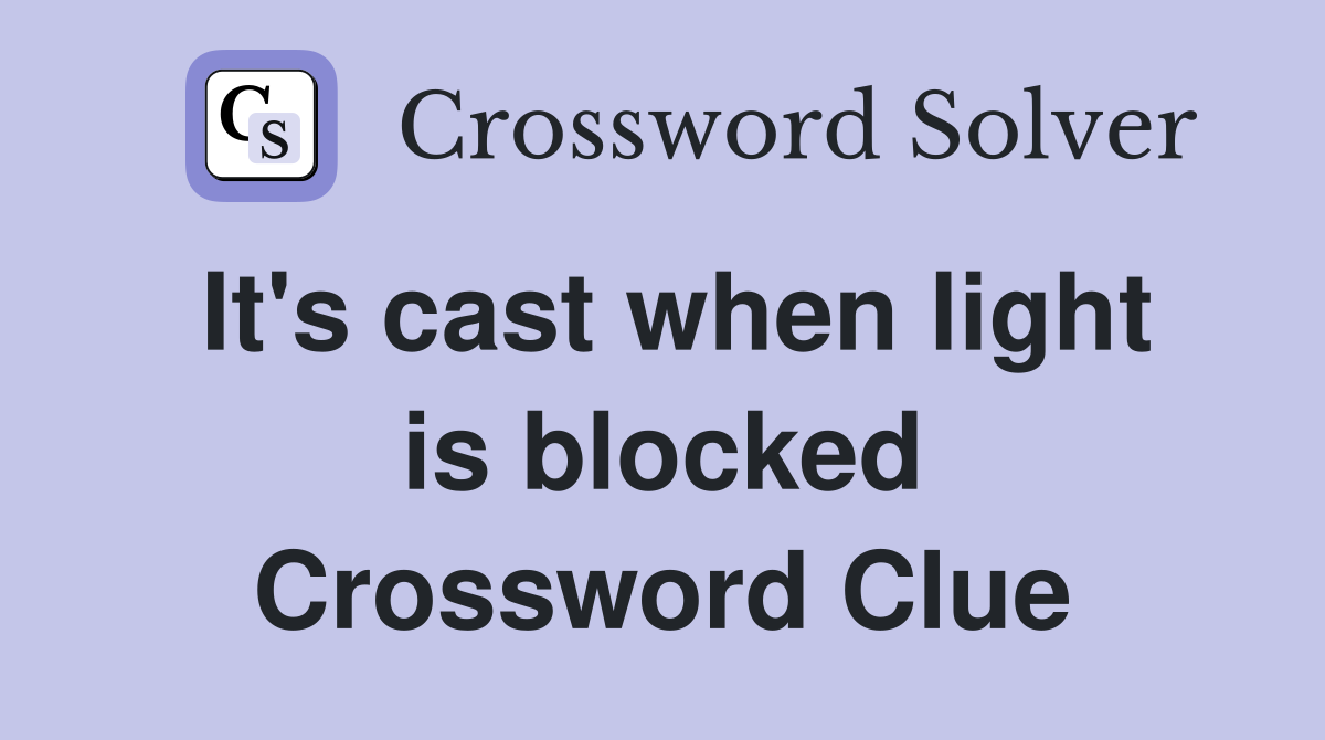 It's cast when light is blocked Crossword Clue