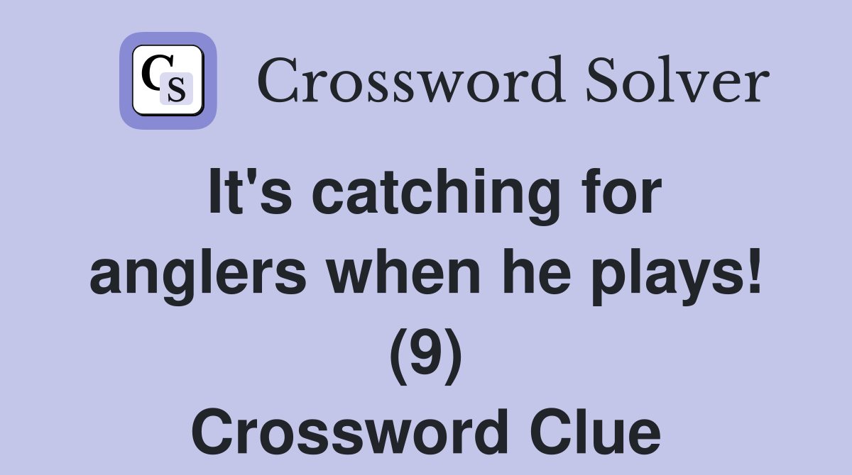 It's catching for anglers when he plays! (9) Crossword Clue