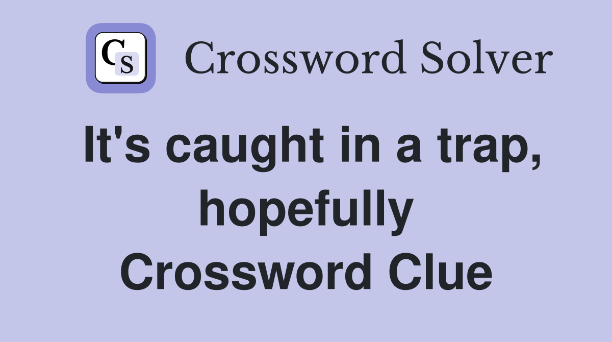 It's caught in a trap, hopefully Crossword Clue