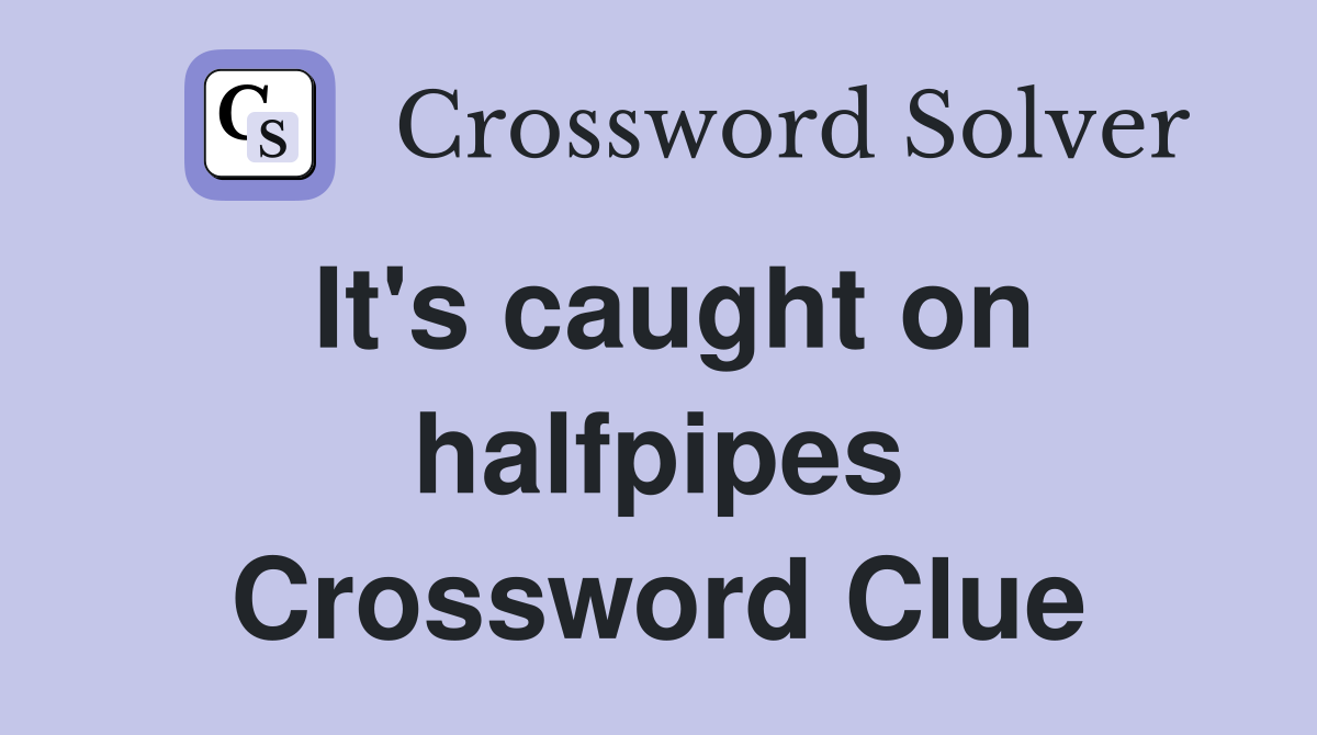It's caught on halfpipes Crossword Clue
