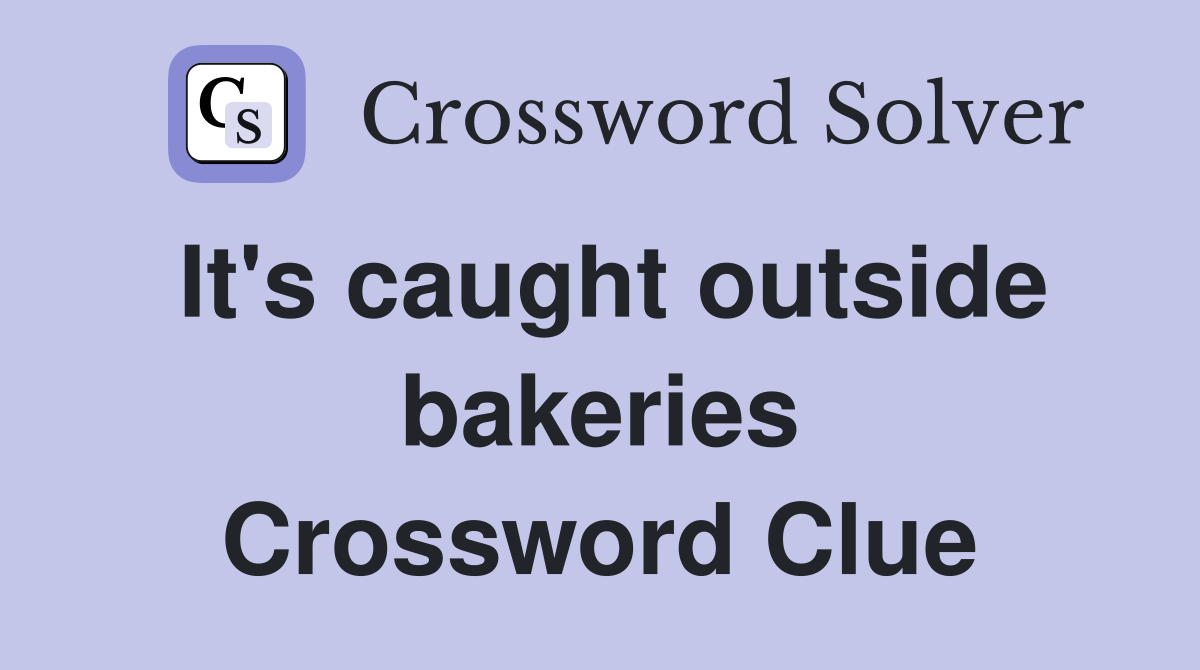 It's caught outside bakeries Crossword Clue