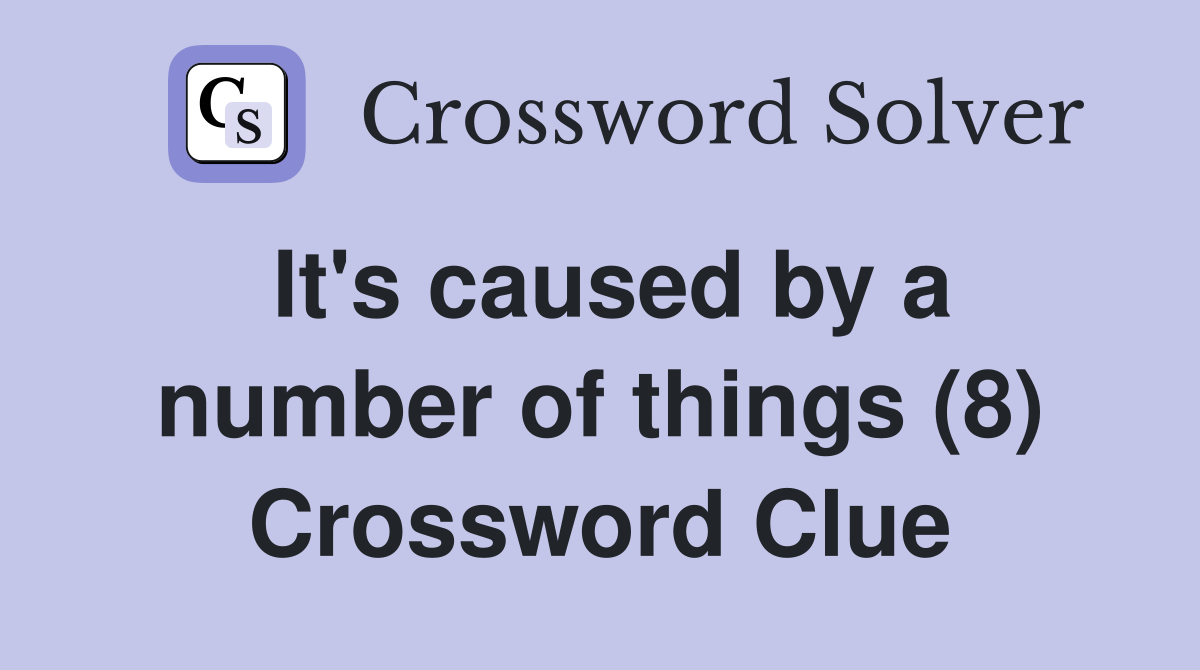 It's caused by a number of things (8) Crossword Clue