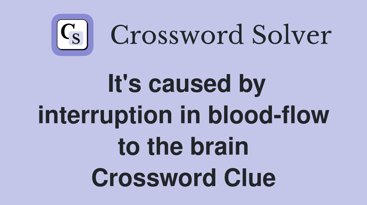 It's caused by interruption in blood-flow to the brain Crossword Clue