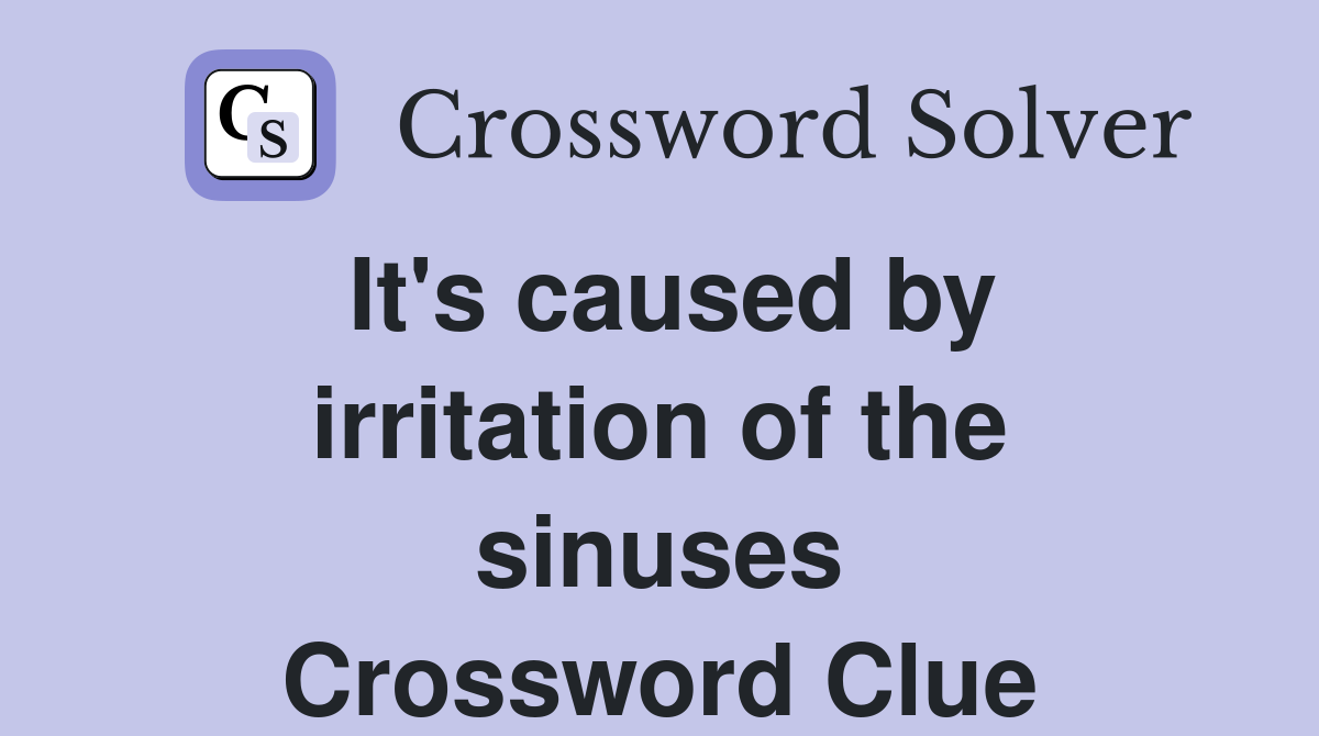 It's caused by irritation of the sinuses Crossword Clue
