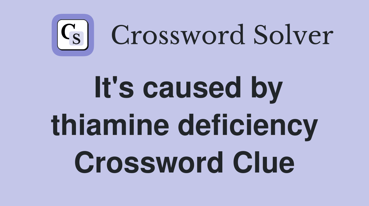 It's caused by thiamine deficiency Crossword Clue