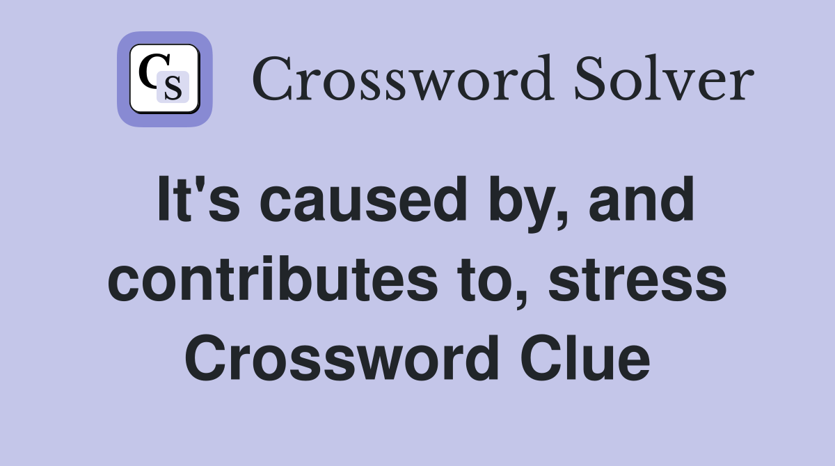 It's caused by, and contributes to, stress Crossword Clue
