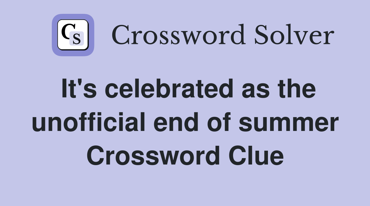 It's celebrated as the unofficial end of summer Crossword Clue