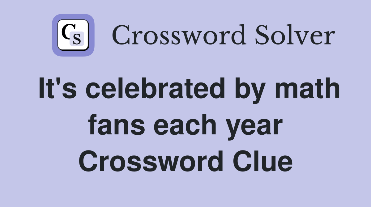 It's celebrated by math fans each year Crossword Clue