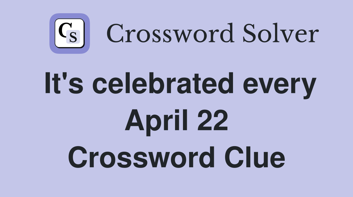It's celebrated every April 22 Crossword Clue